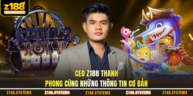 CEO Z188 Thanh Phong cùng những thông tin cơ bản CEO Z188 Thanh Phong cùng những thông tin cơ bản