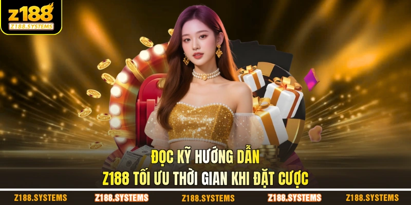 Đọc kỹ hướng dẫn Z188 tối ưu thời gian khi đặt cược Đọc kỹ hướng dẫn Z188 tối ưu thời gian khi đặt cược