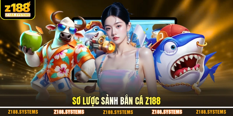 Sơ lược sảnh bắn cá Z188 Sơ lược sảnh bắn cá Z188
