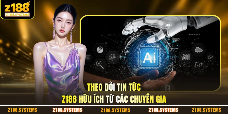 Theo dõi tin tức Z188 hữu ích từ các chuyên gia Theo dõi tin tức Z188 hữu ích từ các chuyên gia