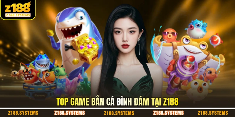 Top game bắn cá đình đám tại Z188 Top game bắn cá đình đám tại Z188